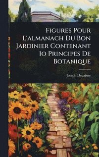 bokomslag Figures Pour L'almanach Du Bon Jardinier Contenant 1o Principes De Botanique