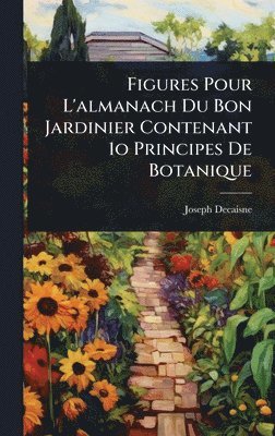 bokomslag Figures Pour L'almanach Du Bon Jardinier Contenant 1o Principes De Botanique