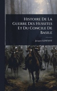 bokomslag Histoire De La Guerre Des Hussites Et Du Concile De Basile