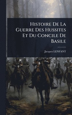 bokomslag Histoire De La Guerre Des Hussites Et Du Concile De Basile