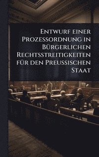 bokomslag Entwurf einer Prozessordnung in BÃ1/4rgerlichen Rechtsstreitigkeiten fÃ1/4r den Preussischen Staat