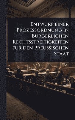 bokomslag Entwurf einer Prozessordnung in BÃ1/4rgerlichen Rechtsstreitigkeiten fÃ1/4r den Preussischen Staat