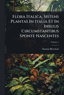 bokomslag Flora Italica, Sistens Plantas In Italia Et In Insulis Circumstantibus Sponte Nascentes