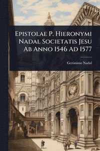 bokomslag Epistolae P. Hieronymi Nadal Societatis Jesu Ab Anno 1546 Ad 1577