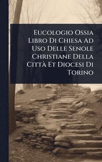 bokomslag Eucologio Ossia Libro Di Chiesa Ad Uso Delle Senole Christiane Della CittÃ Et Diocesi Di Torino