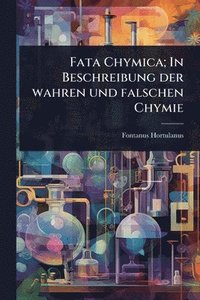 bokomslag Fata Chymica; In Beschreibung der wahren und falschen Chymie