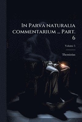 Themistius - In Parva naturalia commentarium ... Part. 6, Häftad