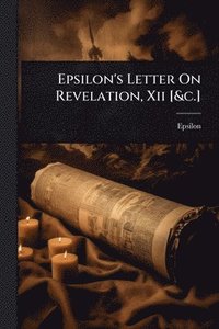 bokomslag Epsilon's Letter On Revelation, Xii [&c.]