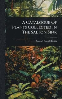 bokomslag A Catalogue Of Plants Collected In The Salton Sink