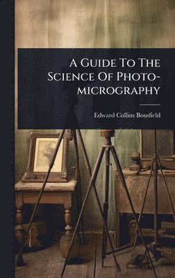 Edward Collins Bousfield - Guide To The Science Of Photo-micrography, Inbunden