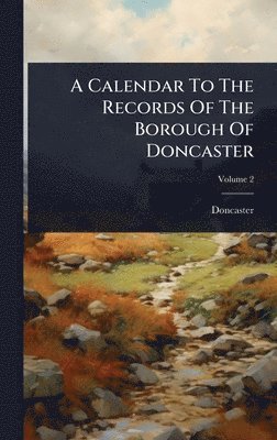 bokomslag Calendar To The Records Of The Borough Of Doncaster