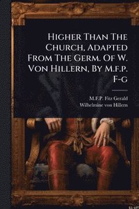bokomslag Higher Than The Church, Adapted From The Germ. Of W. Von Hillern, By M.f.p. F-g