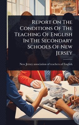 bokomslag Report On The Conditions Of The Teaching Of English In The Secondary Schools Of New Jersey
