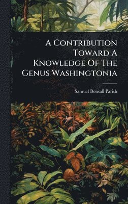 Samuel Bonsall Parish - Contribution Toward A Knowledge Of The Genus Washingtonia, Inbunden