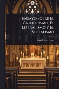 bokomslag Ensayo Sobre El Catolicismo, El Liberalismo Y El Socialismo