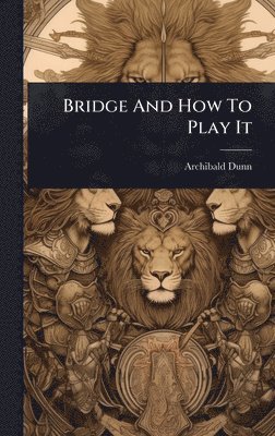 Archibald Dunn - Bridge And How To Play It, Inbunden