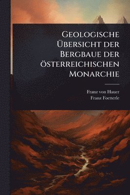 Geologische Ãbersicht der Bergbaue der österreichischen Monarchie