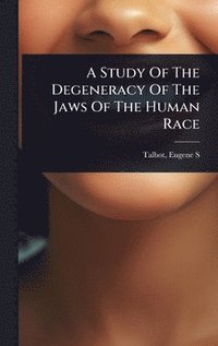 bokomslag Study Of The Degeneracy Of The Jaws Of The Human Race