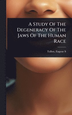 bokomslag Study Of The Degeneracy Of The Jaws Of The Human Race