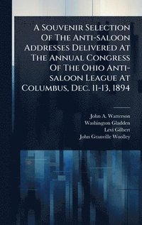 bokomslag Souvenir Selection Of The Anti-saloon Addresses Delivered At The Annual Congress Of The Ohio Anti-saloon League At Columbus, Dec. 11-13, 1894