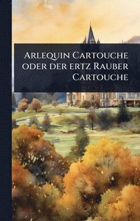 bokomslag Arlequin Cartouche oder der ertz Rauber Cartouche