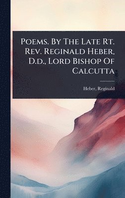 bokomslag Poems. By The Late Rt. Rev. Reginald Heber, D.d., Lord Bishop Of Calcutta