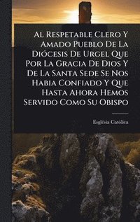 bokomslag Respetable Clero Y Amado Pueblo De La DiÃ3cesis De Urgel Que Por La Gracia De Dios Y De La Santa Sede Se Nos Habia Confiado Y Que Hasta Ahora Hemos Servido Como Su Obispo