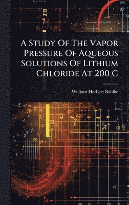 bokomslag Study Of The Vapor Pressure Of Aqueous Solutions Of Lithium Chloride At 200 C