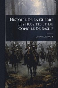 bokomslag Histoire De La Guerre Des Hussites Et Du Concile De Basile