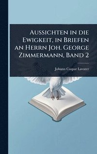bokomslag Aussichten in die Ewigkeit, in Briefen an Herrn Joh. George Zimmermann, Band 2