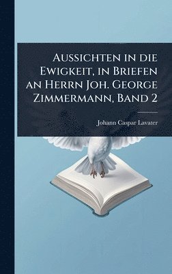 bokomslag Aussichten in die Ewigkeit, in Briefen an Herrn Joh. George Zimmermann, Band 2