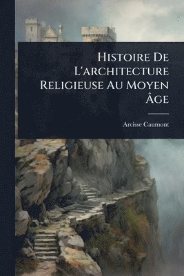 bokomslag Histoire De L'architecture Religieuse Au Moyen Ã¿ge