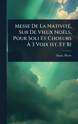 bokomslag Messe De La NativitÃ(c), Sur De Vieux Noëls, Pour Soli Et Choeurs Ã¿ 3 Voix (st. Et B)