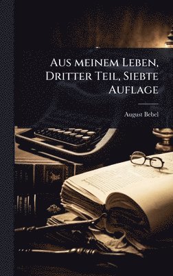 August Bebel - Aus meinem Leben, Dritter Teil, Siebte Auflage, Inbunden