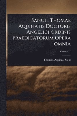 Sancti Thomae Aquinatis Doctoris Angelici ordinis praedicatorum Opera omnia, Häftad