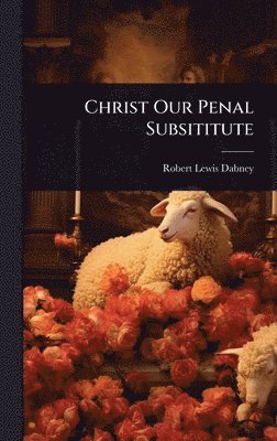 Robert Lewis Dabney - Christ Our Penal Subsititute, Inbunden