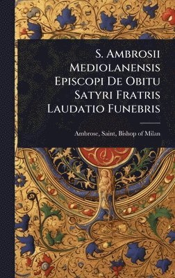 bokomslag S. Ambrosii Mediolanensis Episcopi De Obitu Satyri Fratris Laudatio Funebris