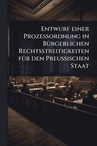 bokomslag Entwurf einer Prozessordnung in BÃ1/4rgerlichen Rechtsstreitigkeiten fÃ1/4r den Preussischen Staat