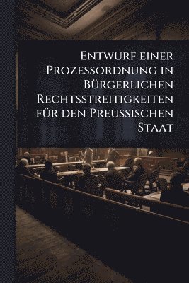 bokomslag Entwurf einer Prozessordnung in BÃ1/4rgerlichen Rechtsstreitigkeiten fÃ1/4r den Preussischen Staat