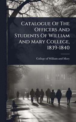 bokomslag Catalogue Of The Officers And Students Of William And Mary College, 1839-1840