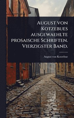 bokomslag August von Kotzebues ausgewaehlte prosaische Schriften. Vierzigster Band.