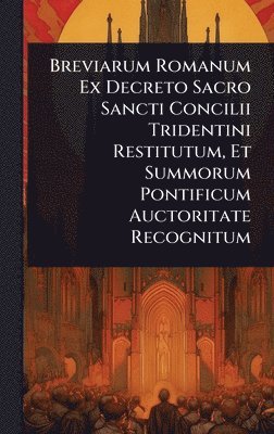 bokomslag Breviarum Romanum Ex Decreto Sacro Sancti Concilii Tridentini Restitutum, Et Summorum Pontificum Auctoritate Recognitum