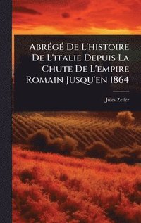bokomslag AbrÃ(c)gÃ(c) De L'histoire De L'italie Depuis La Chute De L'empire Romain Jusqu'en 1864