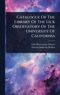 bokomslag Catalogue Of The Library Of The Lick Observatory Of The University Of California