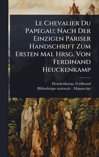 bokomslag Chevalier Du Papegau; Nach Der Einzigen Pariser Handschrift Zum Ersten Mal Hrsg. Von Ferdinand Heuckenkamp
