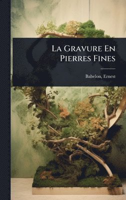 Ernest Babelon - Gravure En Pierres Fines, Inbunden