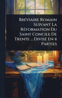 bokomslag BrÃ(c)viaire Romain Suivant La RÃ(c)formation Du Saint Concile De Trente ... DivisÃ(c) En 4 Parties