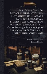 bokomslag Aur. Corn. Celsi De Medicina Libri Octo, Cum Notis Integris J. Caesarii [and Others]. Cura & Studio T.j. Ab Almeloveen. Accedunt J. Rhodii Vita C. Celsi, Itemque Loci Aliquot Hippocratis Et Celsi A...