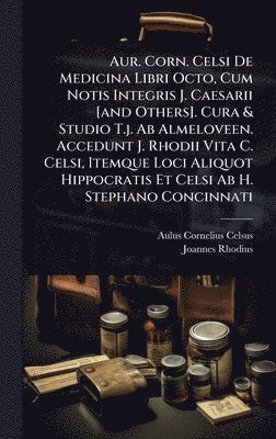 bokomslag Aur. Corn. Celsi De Medicina Libri Octo, Cum Notis Integris J. Caesarii [and Others]. Cura & Studio T.j. Ab Almeloveen. Accedunt J. Rhodii Vita C. Celsi, Itemque Loci Aliquot Hippocratis Et Celsi A...