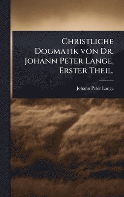 bokomslag Christliche Dogmatik von Dr. Johann Peter Lange, Erster Theil,